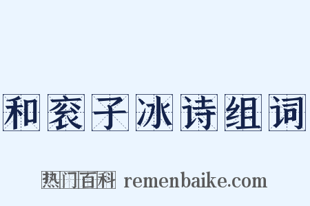 和衮子冰诗组词是什么意思的图片